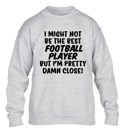 I might not be the best football player but I'm pretty close! children's grey sweater 12-14 Years