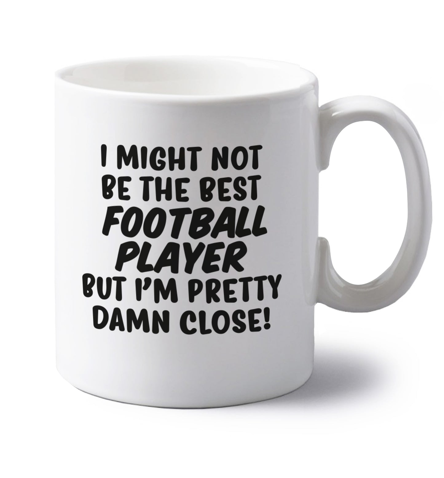 I might not be the best football player but I'm pretty close! left handed white ceramic mug 