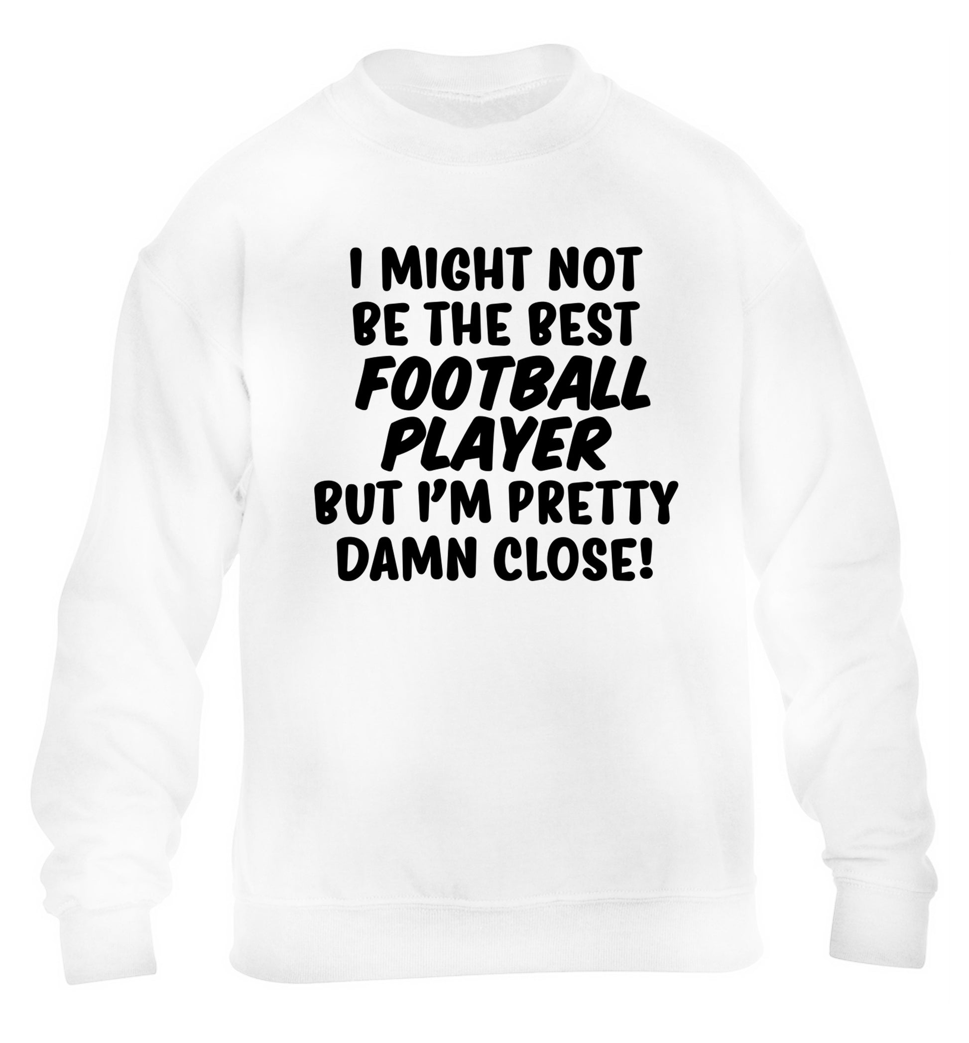 I might not be the best football player but I'm pretty close! children's white sweater 12-14 Years