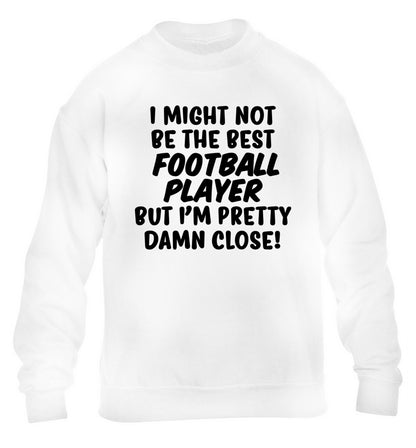 I might not be the best football player but I'm pretty close! children's white sweater 12-14 Years