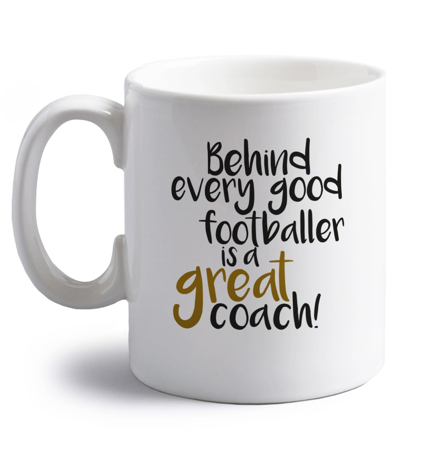 Behind every good footballer is a great coach! right handed white ceramic mug 