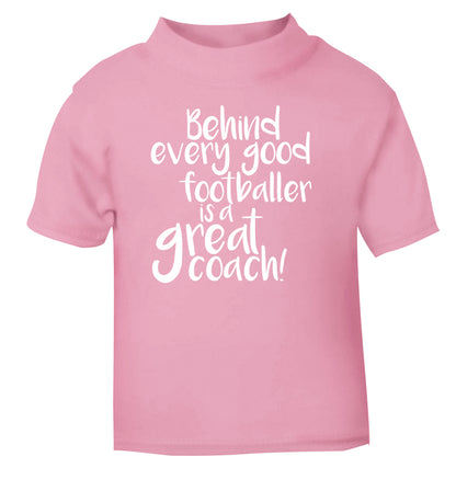 Behind every good footballer is a great coach! light pink Baby Toddler Tshirt 2 Years