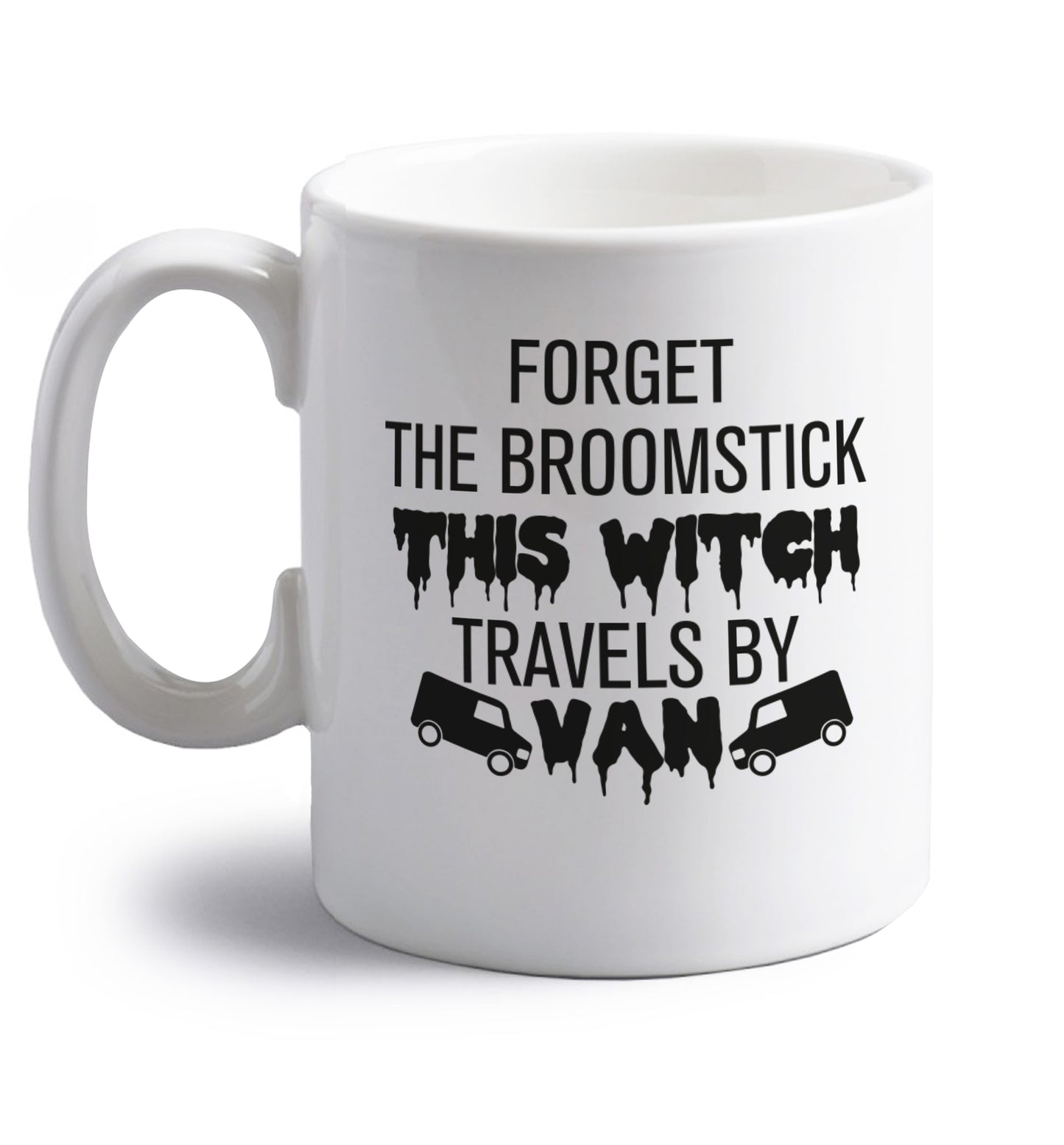 Forget the broomstick this witch travels by van right handed white ceramic mug 