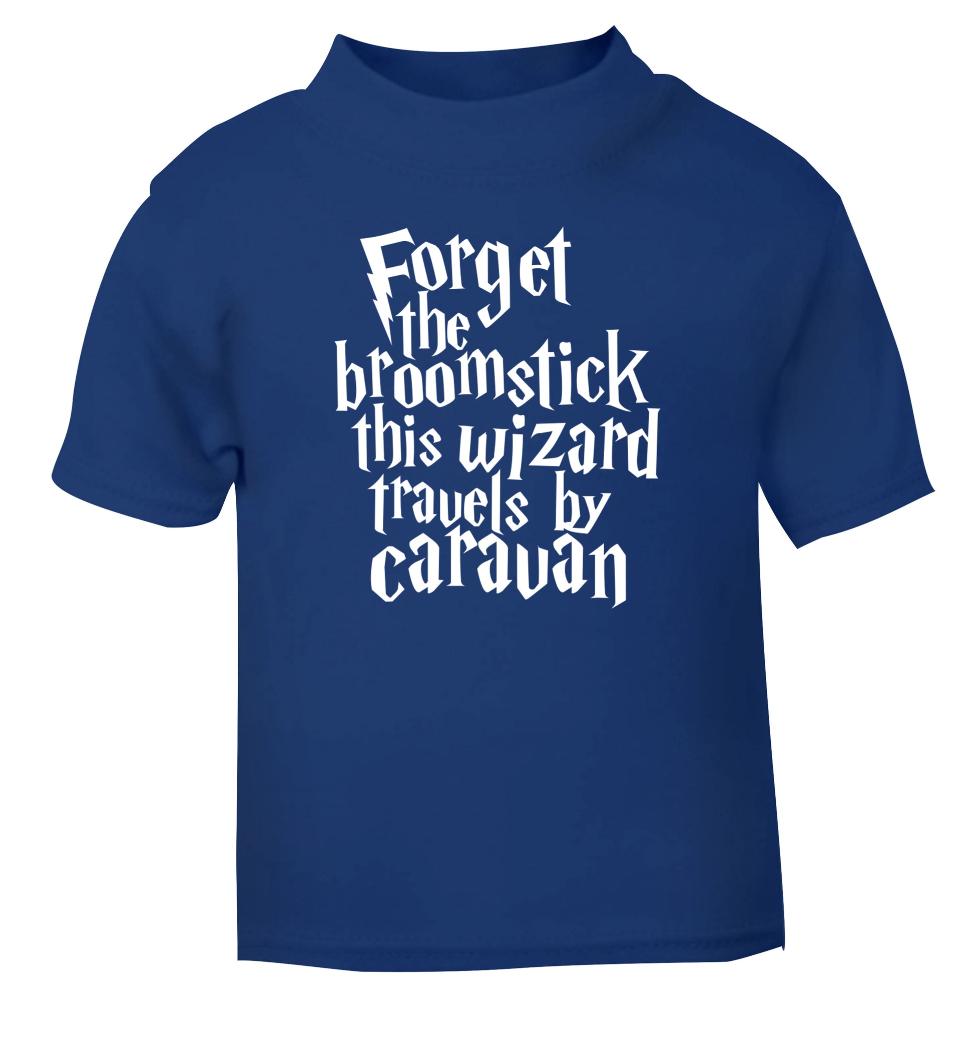Forget the broomstick this wizard travels by caravan blue Baby Toddler Tshirt 2 Years
