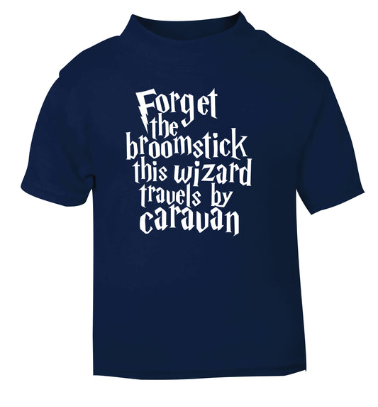 Forget the broomstick this wizard travels by caravan navy Baby Toddler Tshirt 2 Years