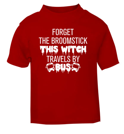 Forget the broomstick this witch travels by bus red Baby Toddler Tshirt 2 Years
