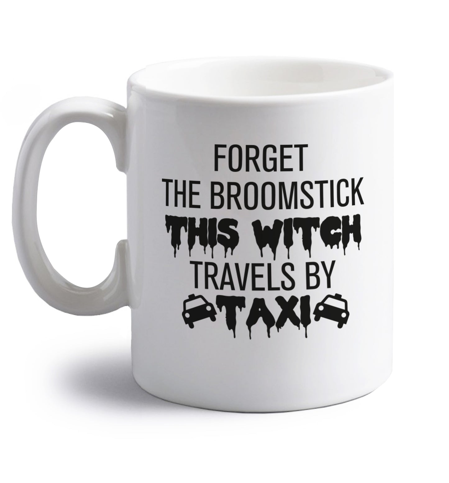 Forget the broomstick this witch travels by taxi right handed white ceramic mug 
