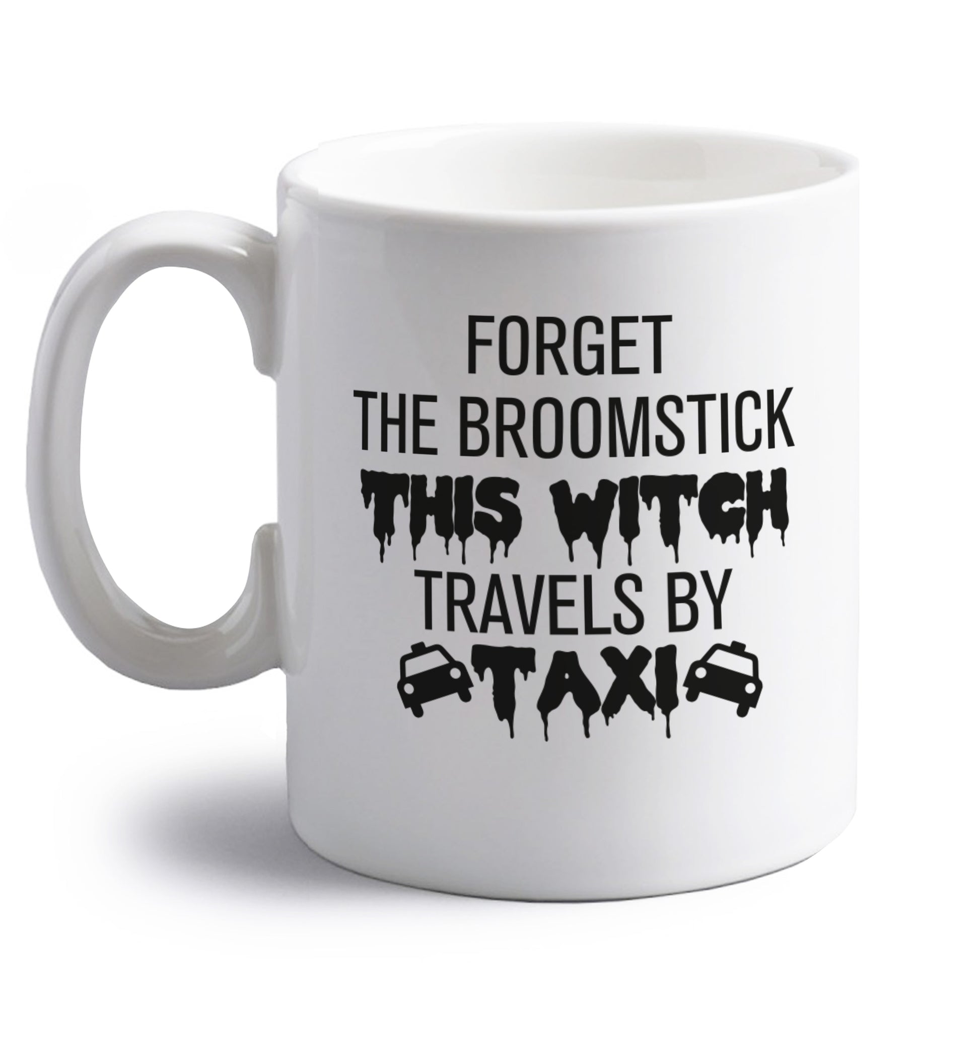 Forget the broomstick this witch travels by taxi right handed white ceramic mug 