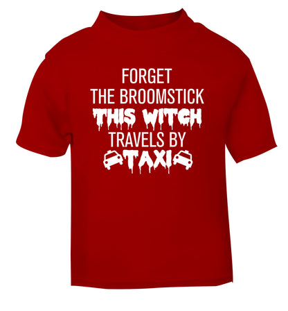 Forget the broomstick this witch travels by taxi red Baby Toddler Tshirt 2 Years