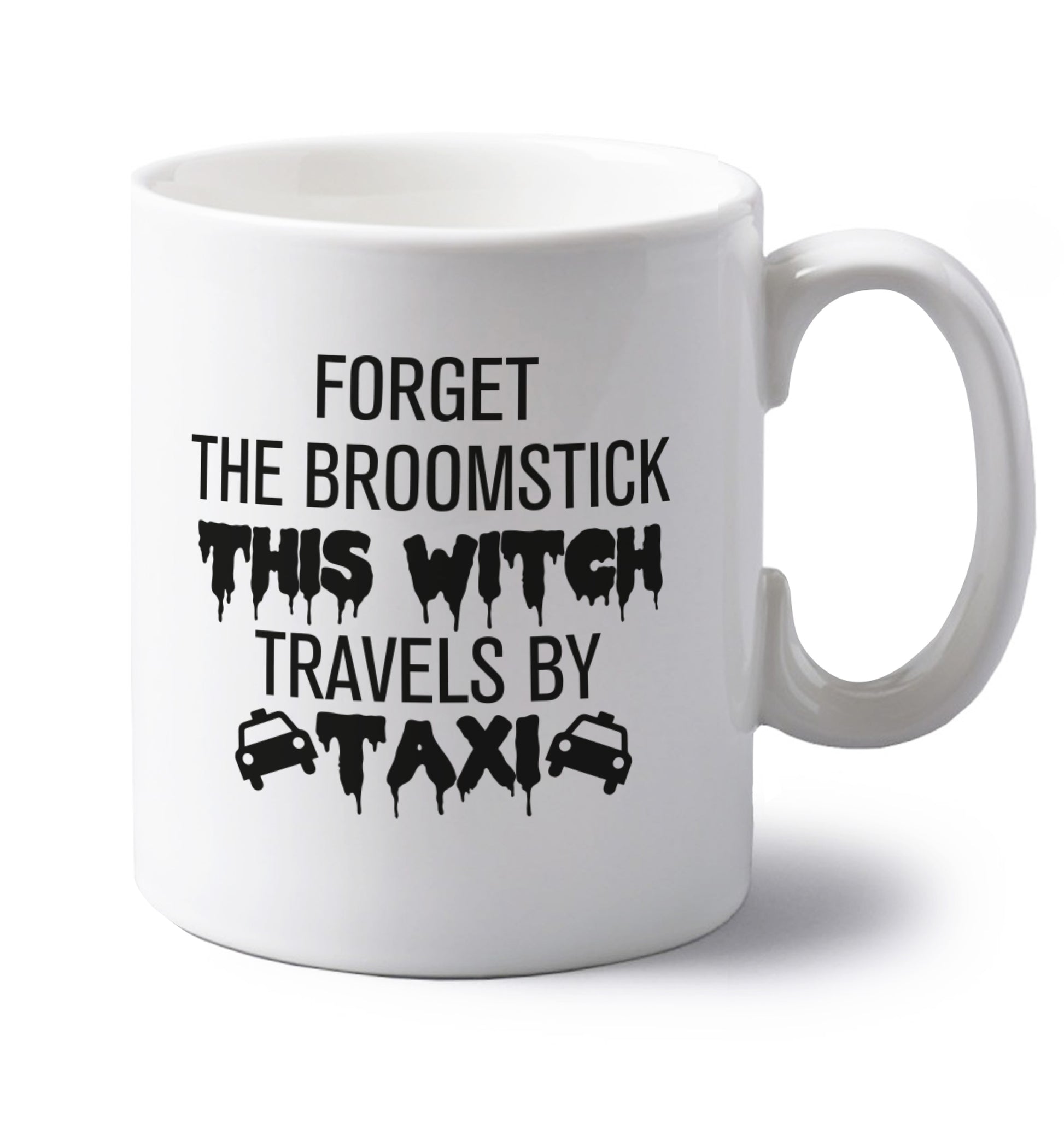 Forget the broomstick this witch travels by taxi left handed white ceramic mug 