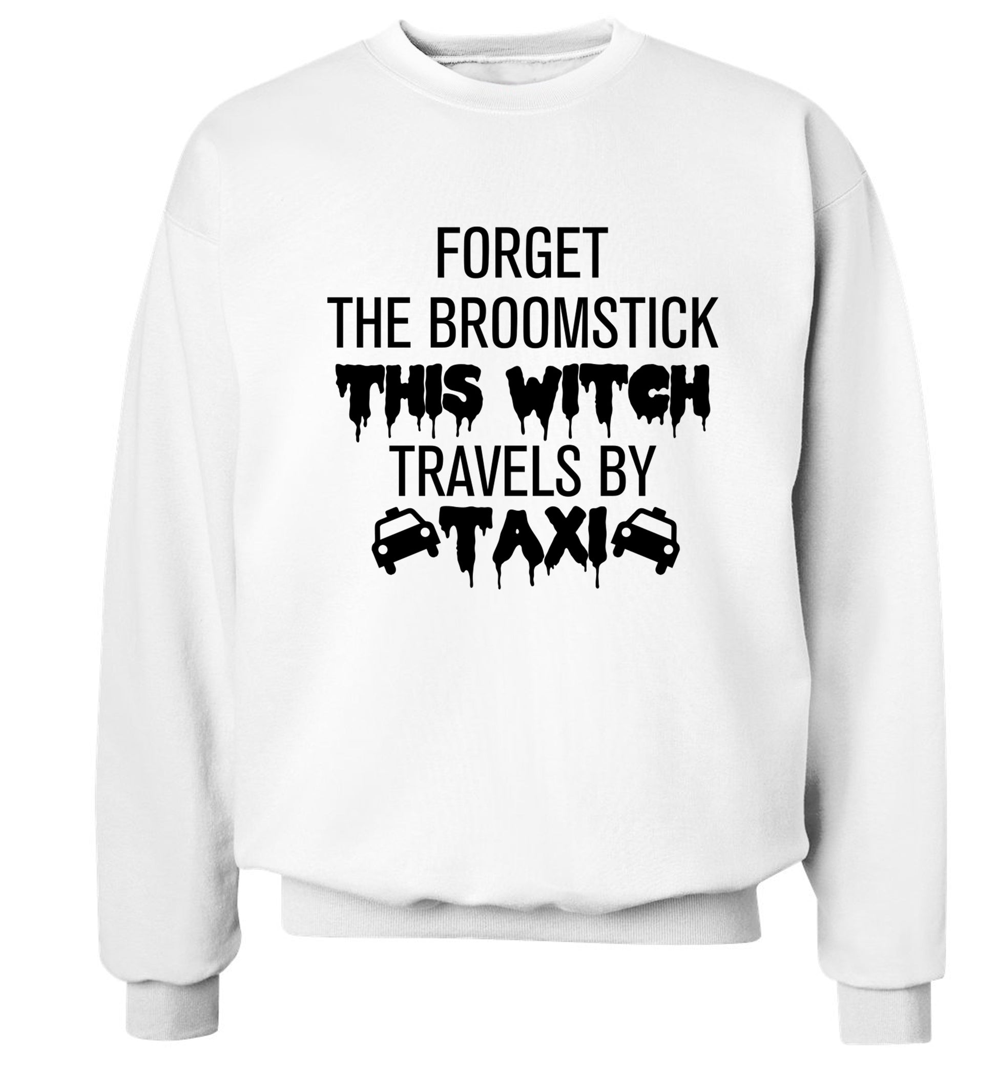 Forget the broomstick this witch travels by taxi Adult's unisexwhite Sweater 2XL