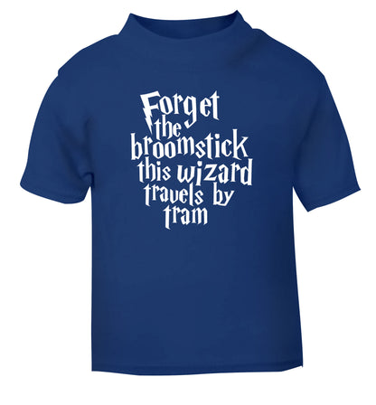 Forget the broomstick this wizard travels by tram blue Baby Toddler Tshirt 2 Years