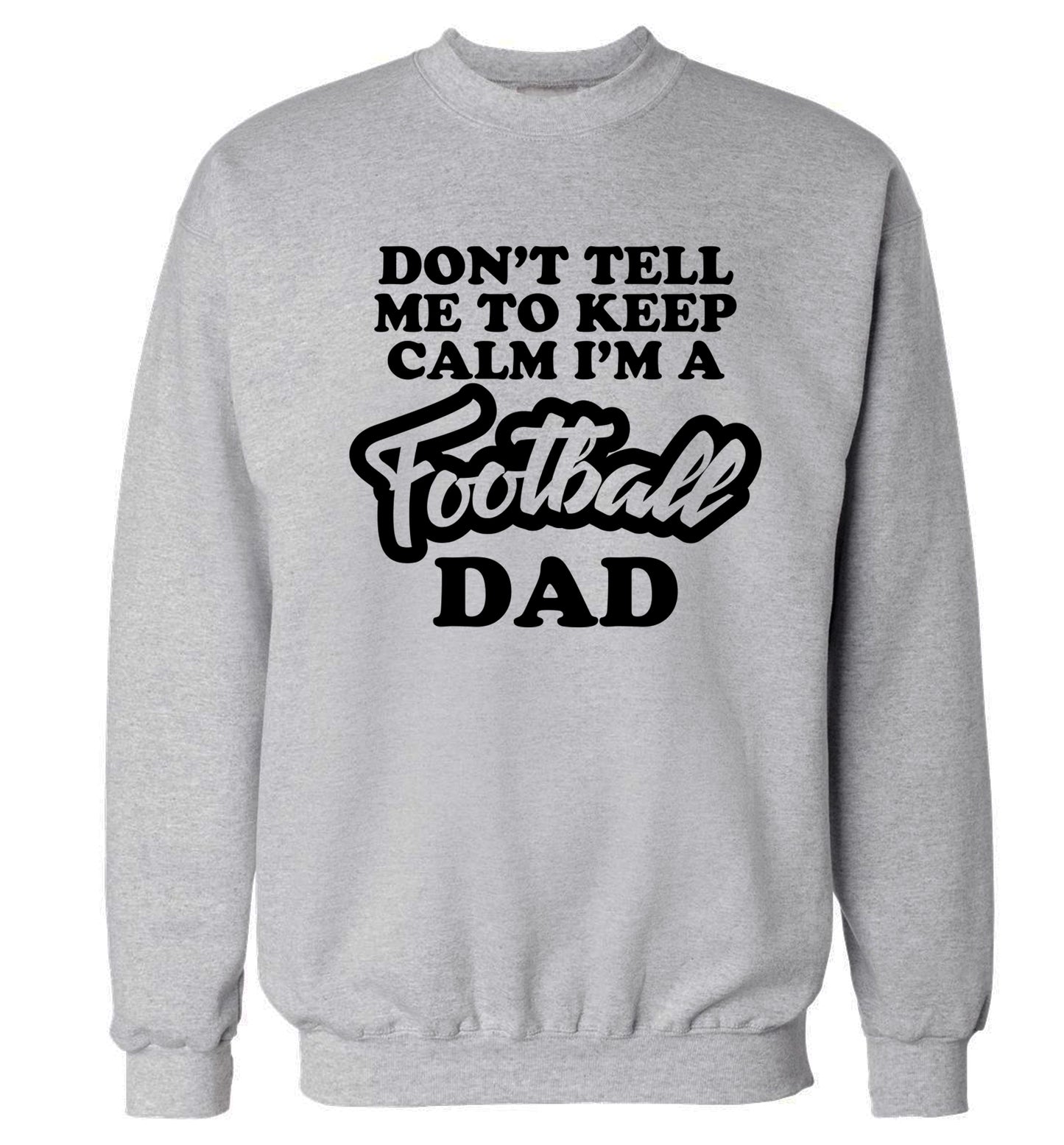 Don't tell me to keep calm I'm a football dad Adult's unisexgrey Sweater 2XL