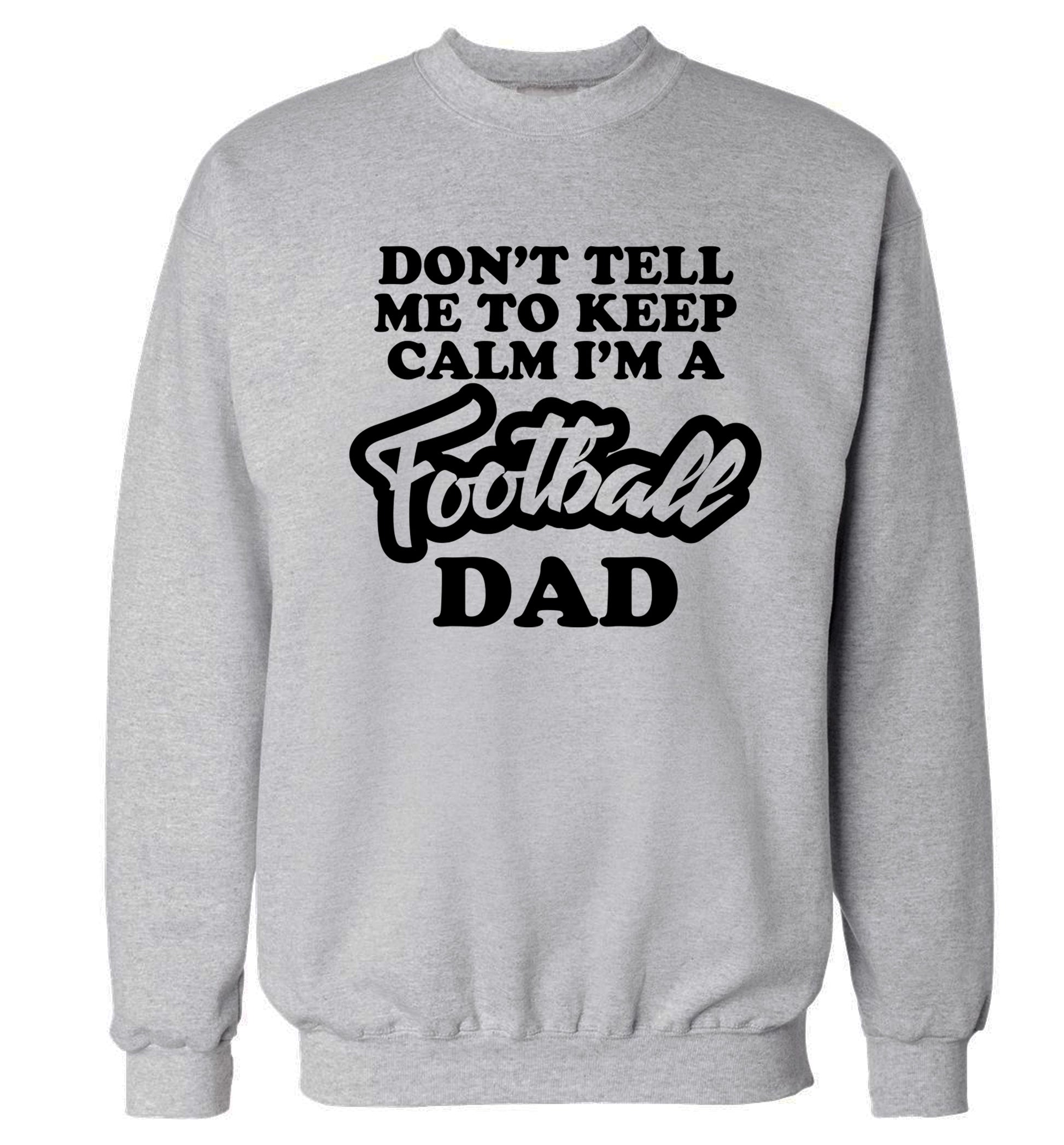 Don't tell me to keep calm I'm a football dad Adult's unisexgrey Sweater 2XL