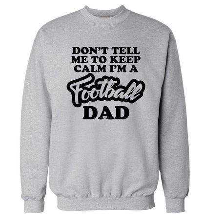 Don't tell me to keep calm I'm a football dad Adult's unisexgrey Sweater 2XL