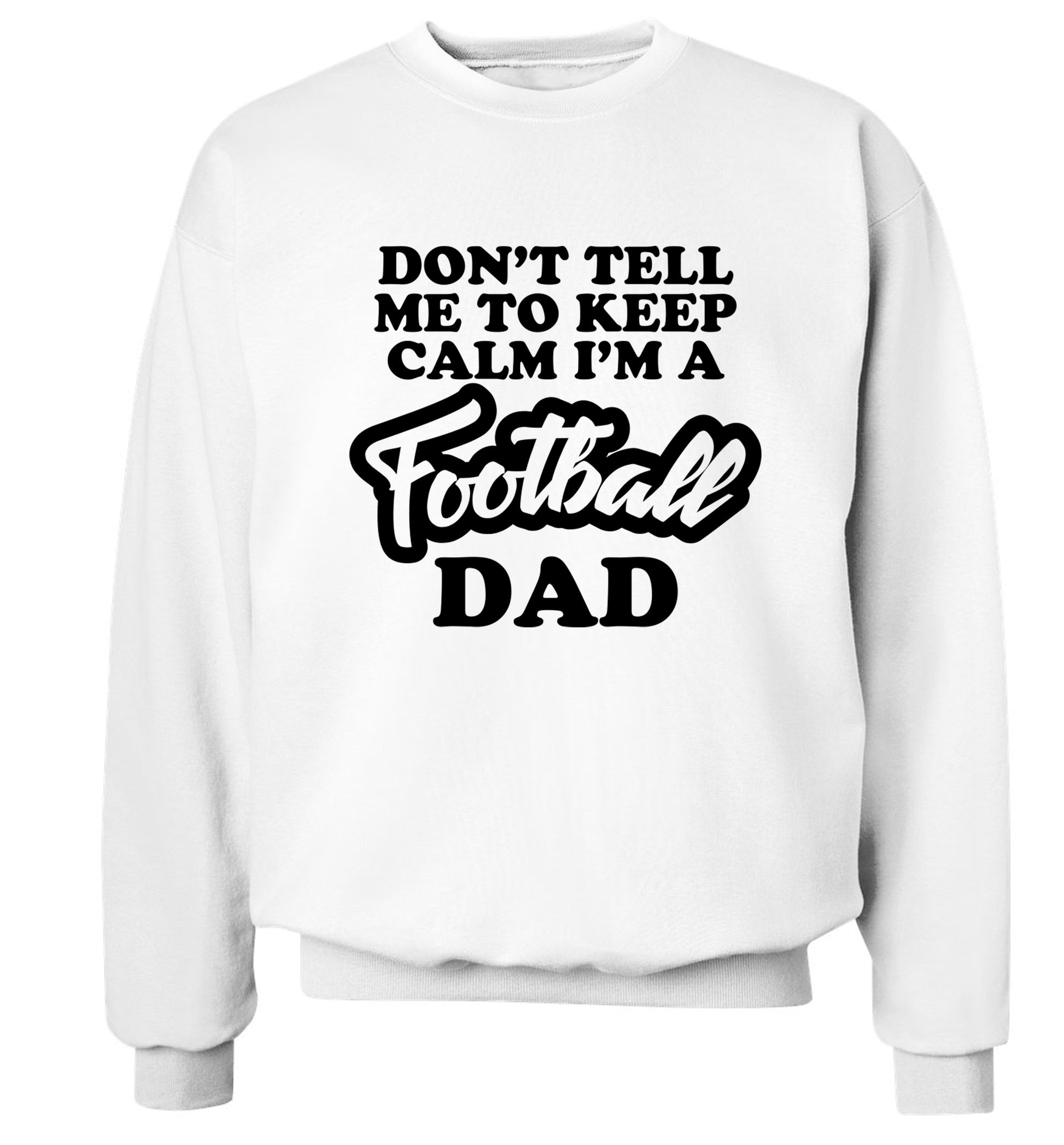 Don't tell me to keep calm I'm a football dad Adult's unisexwhite Sweater 2XL