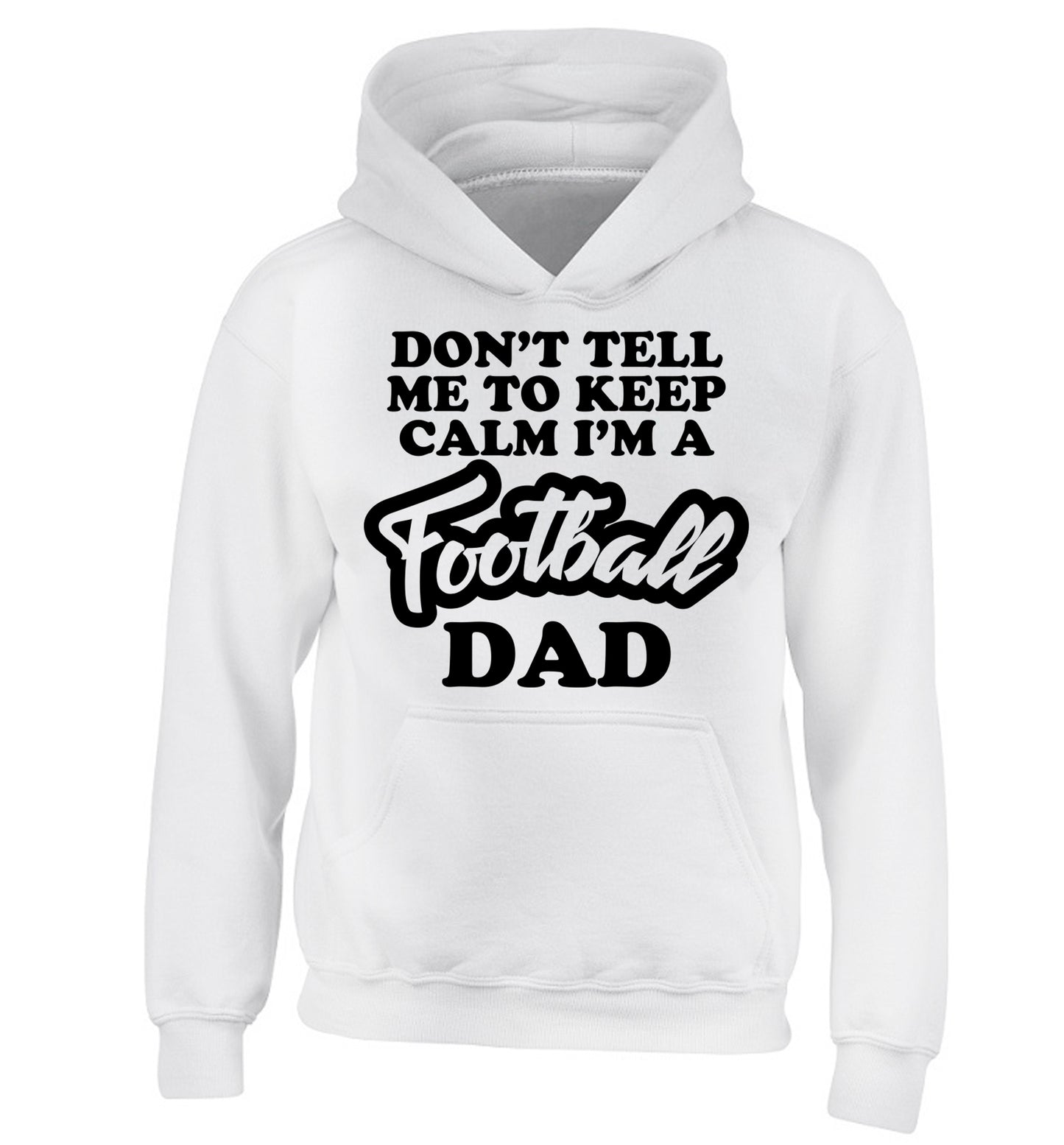 Don't tell me to keep calm I'm a football dad children's white hoodie 12-14 Years