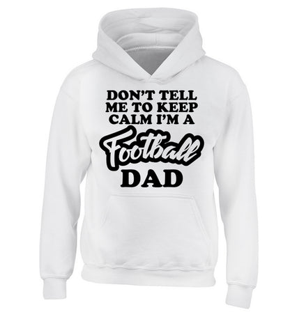 Don't tell me to keep calm I'm a football dad children's white hoodie 12-14 Years