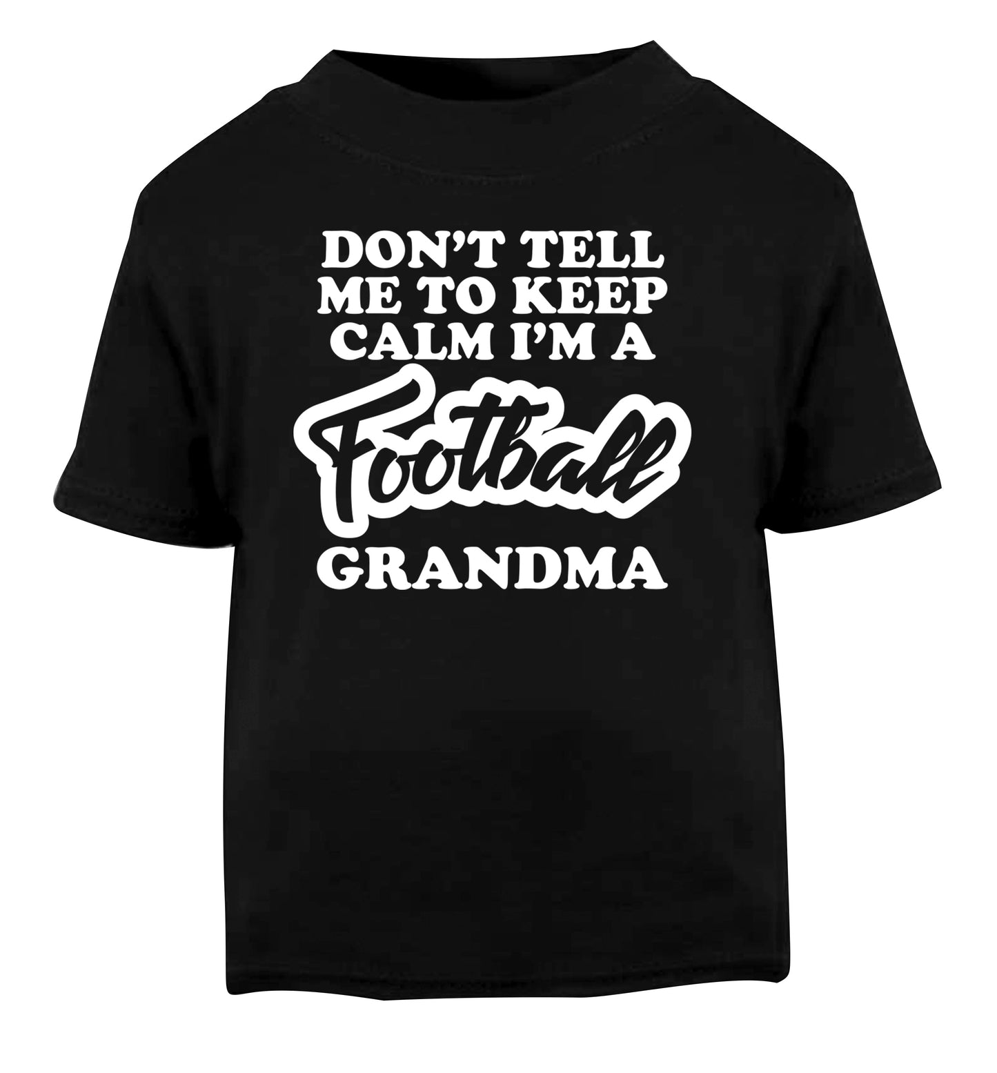 Don't tell me to keep calm I'm a football grandma Black Baby Toddler Tshirt 2 years