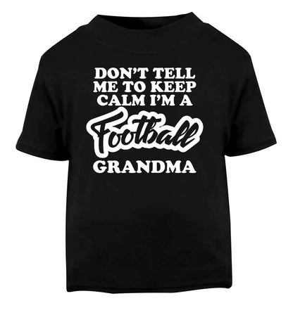 Don't tell me to keep calm I'm a football grandma Black Baby Toddler Tshirt 2 years