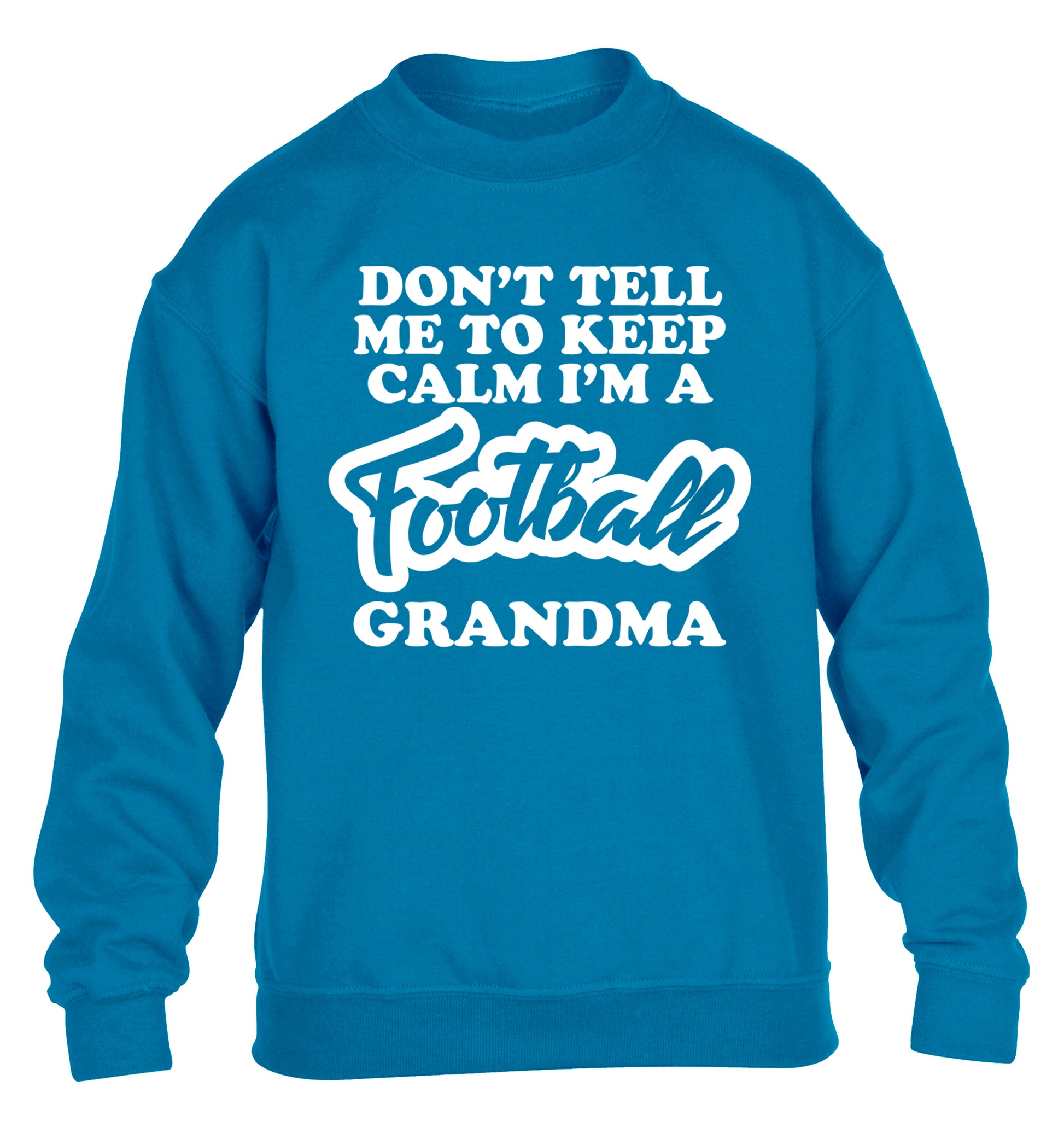 Don't tell me to keep calm I'm a football grandma children's blue sweater 12-14 Years