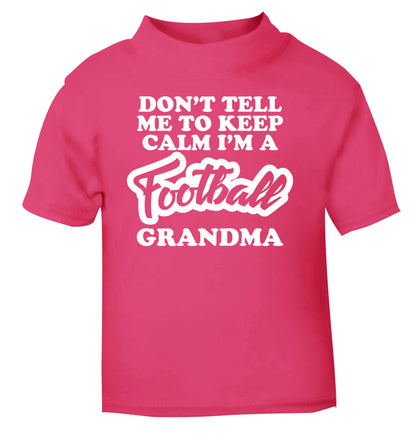 Don't tell me to keep calm I'm a football grandma pink Baby Toddler Tshirt 2 Years