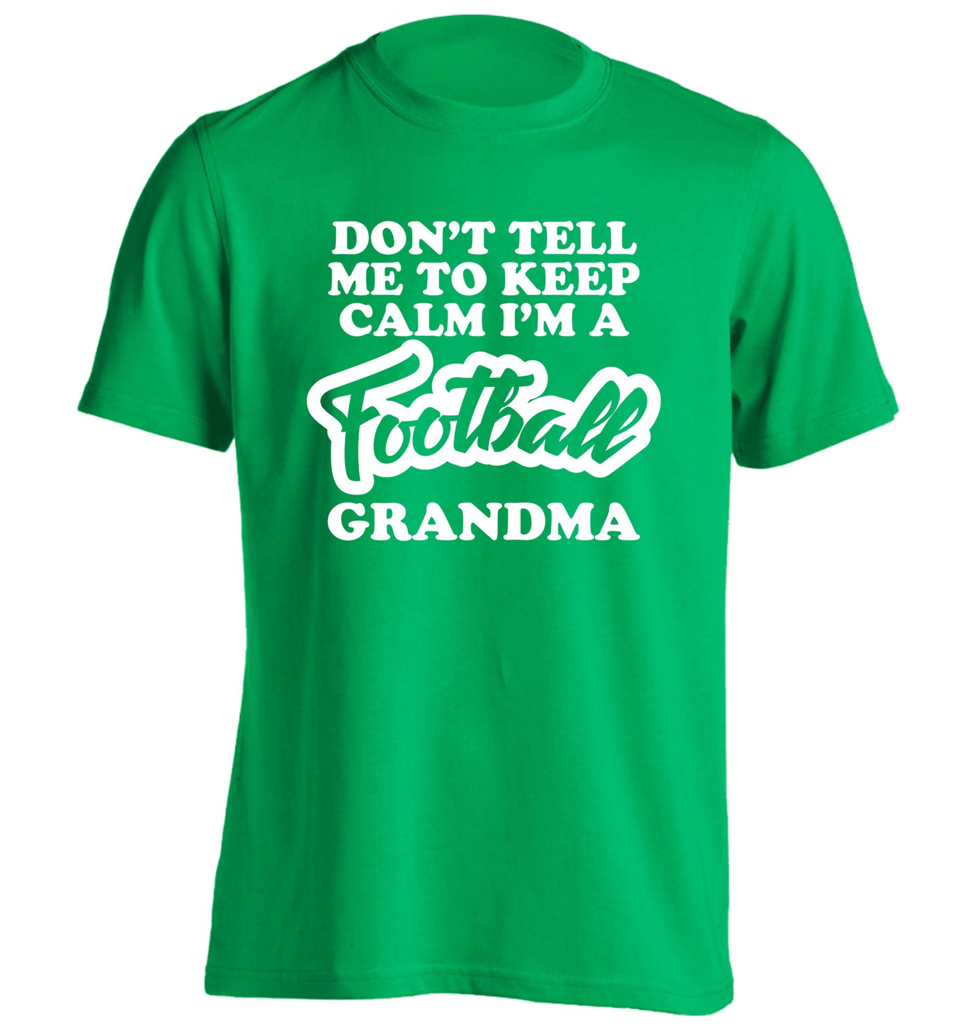 Don't tell me to keep calm I'm a football grandma adults unisexgreen Tshirt 2XL