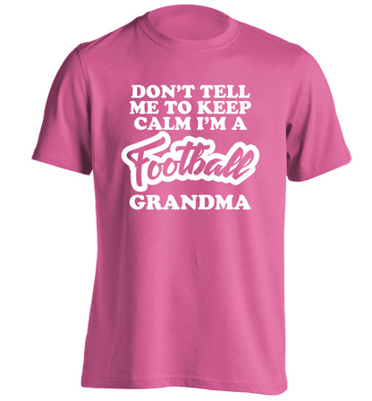 Don't tell me to keep calm I'm a football grandma adults unisexpink Tshirt 2XL