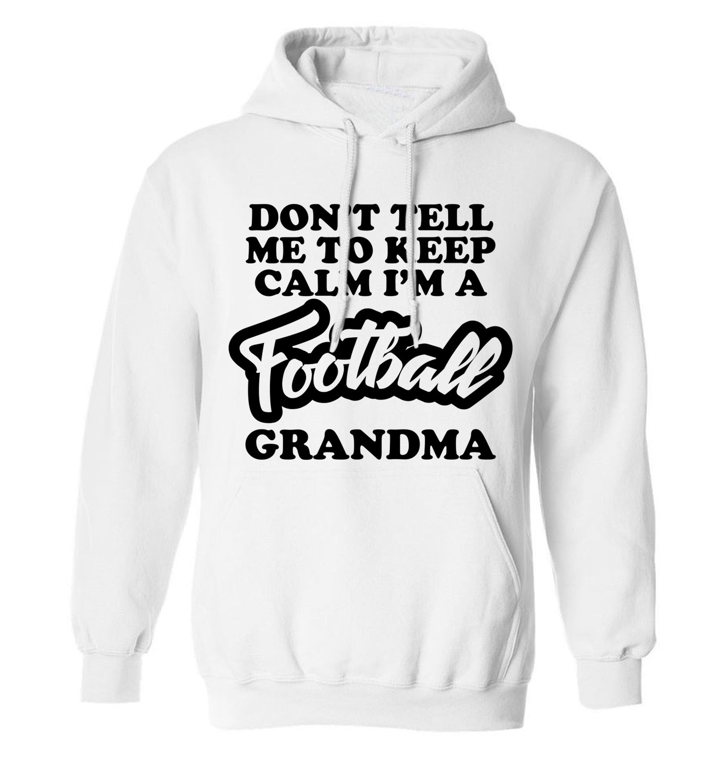 Don't tell me to keep calm I'm a football grandma adults unisexwhite hoodie 2XL
