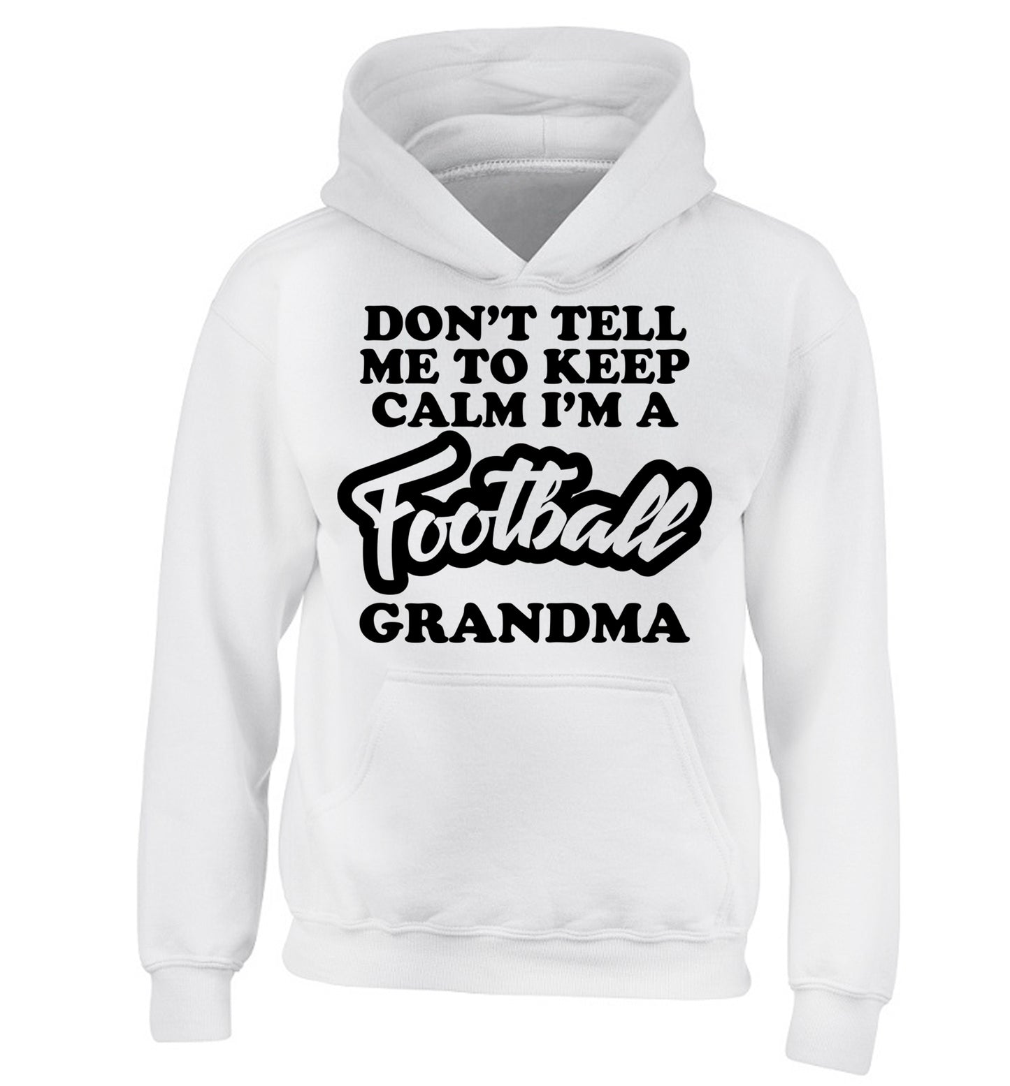 Don't tell me to keep calm I'm a football grandma children's white hoodie 12-14 Years