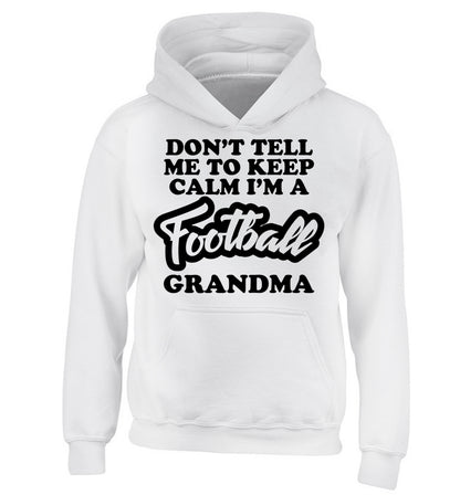Don't tell me to keep calm I'm a football grandma children's white hoodie 12-14 Years