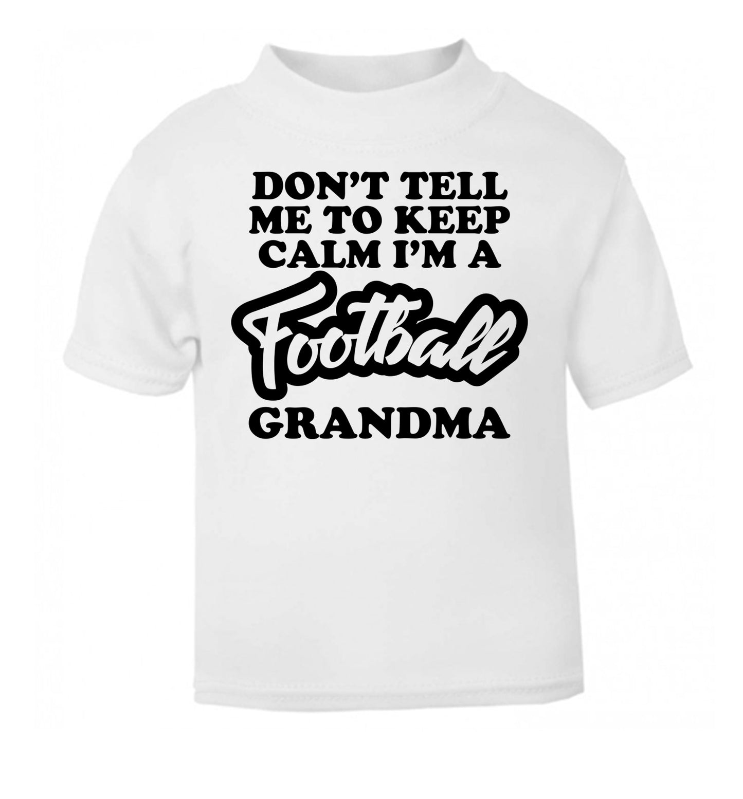 Don't tell me to keep calm I'm a football grandma white Baby Toddler Tshirt 2 Years