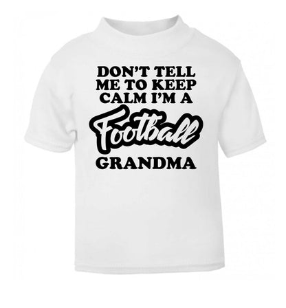 Don't tell me to keep calm I'm a football grandma white Baby Toddler Tshirt 2 Years