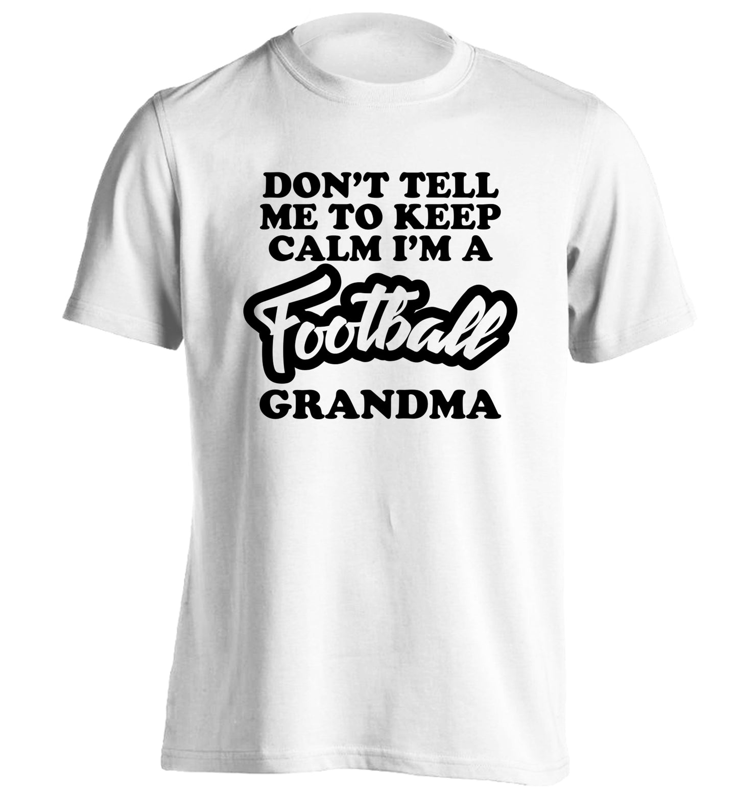 Don't tell me to keep calm I'm a football grandma adults unisexwhite Tshirt 2XL