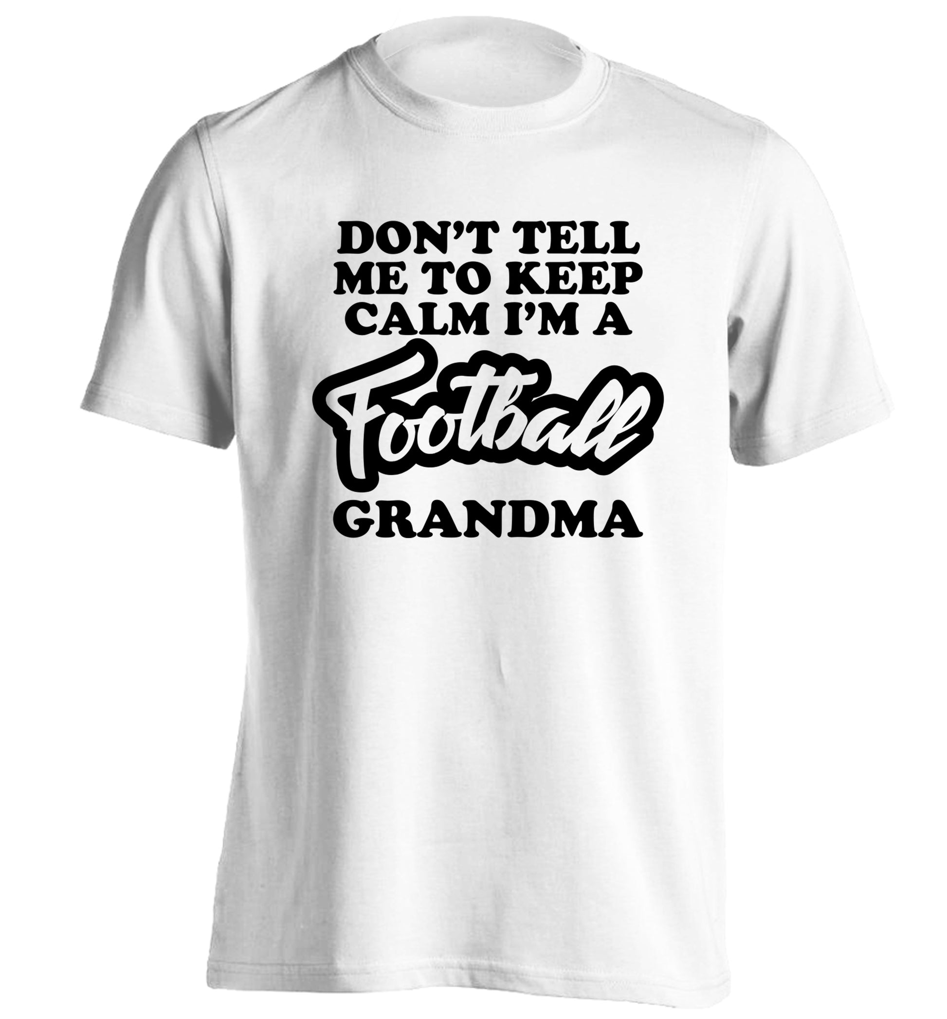 Don't tell me to keep calm I'm a football grandma adults unisexwhite Tshirt 2XL