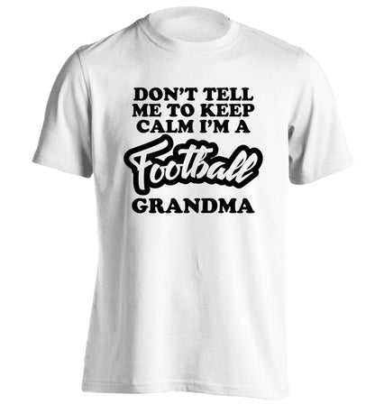 Don't tell me to keep calm I'm a football grandma adults unisexwhite Tshirt 2XL