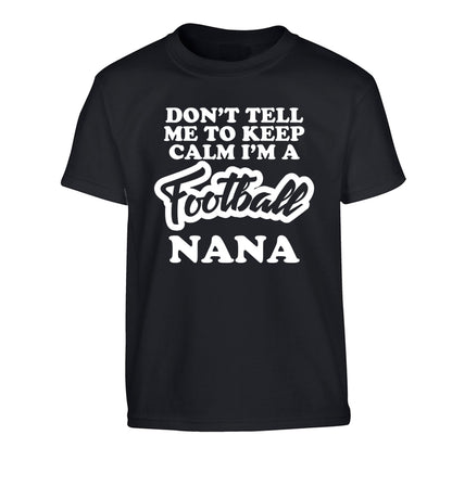 Don't tell me to keep calm I'm a football nana Children's black Tshirt 12-14 Years