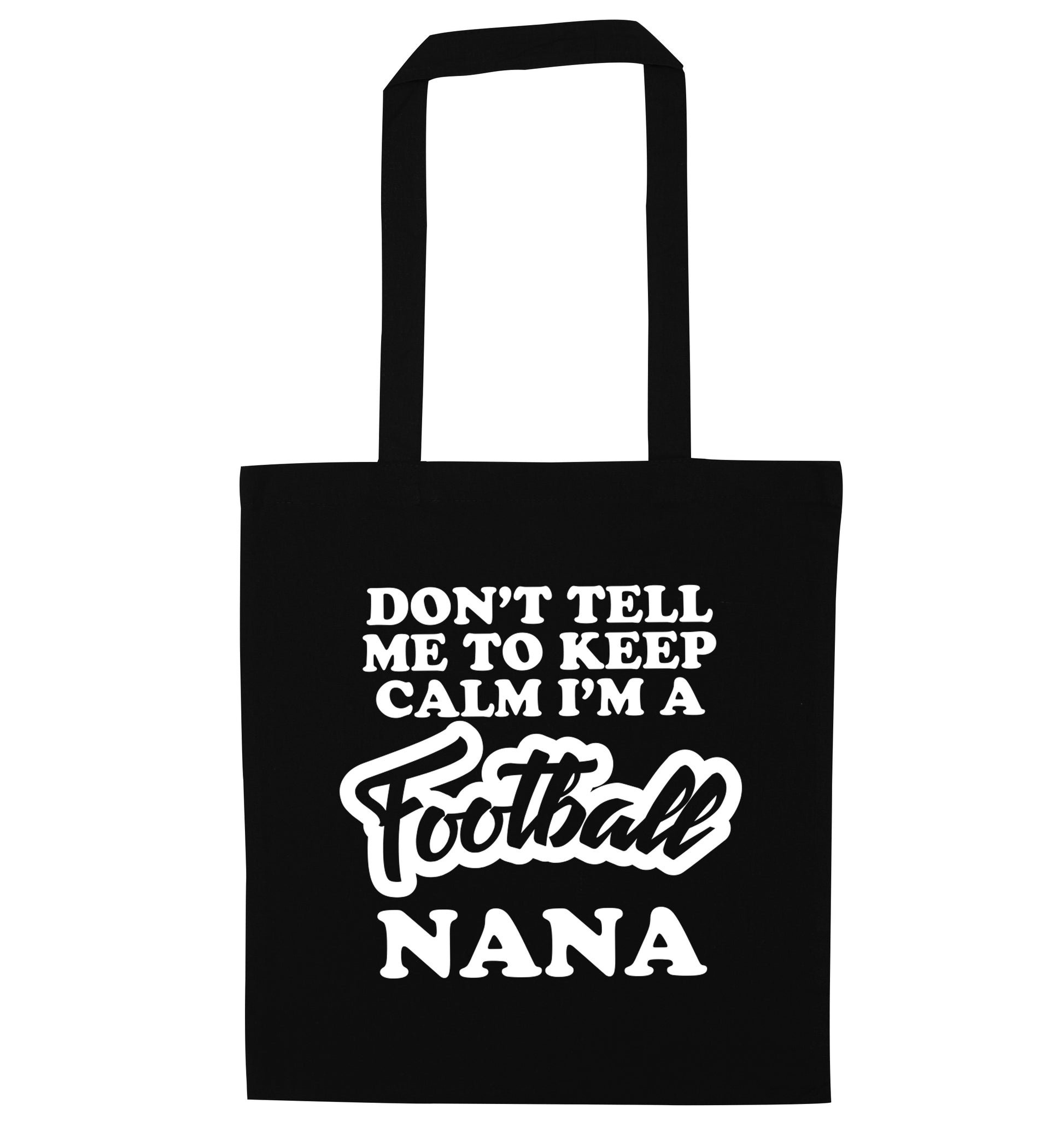 Don't tell me to keep calm I'm a football nana black tote bag