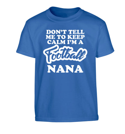 Don't tell me to keep calm I'm a football nana Children's blue Tshirt 12-14 Years