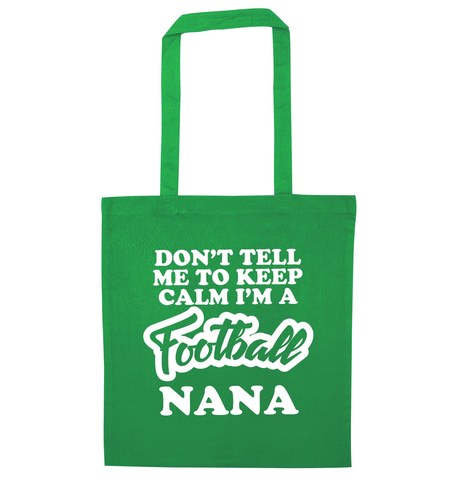 Don't tell me to keep calm I'm a football nana green tote bag