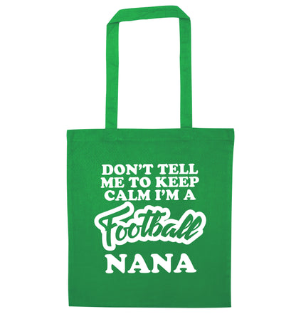 Don't tell me to keep calm I'm a football nana green tote bag