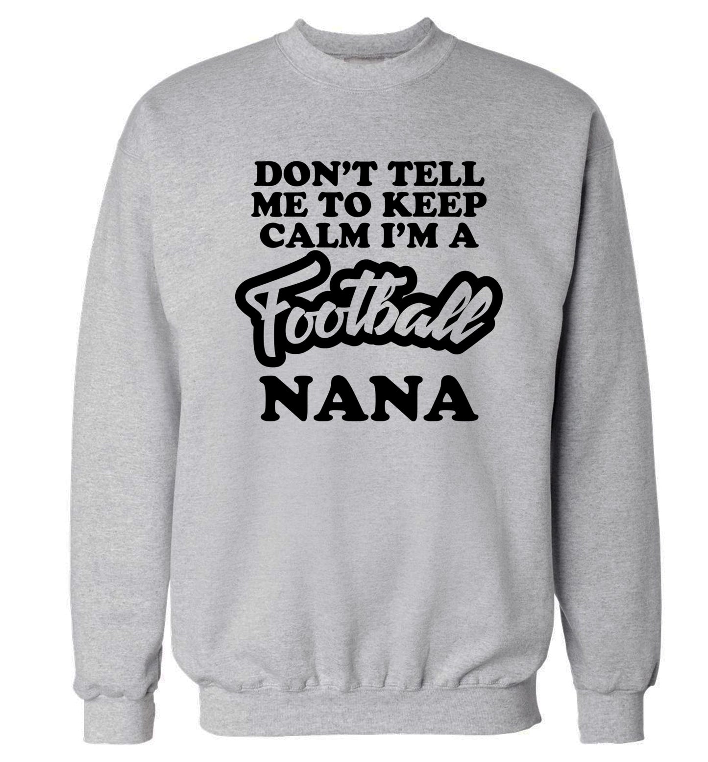 Don't tell me to keep calm I'm a football nana Adult's unisexgrey Sweater 2XL