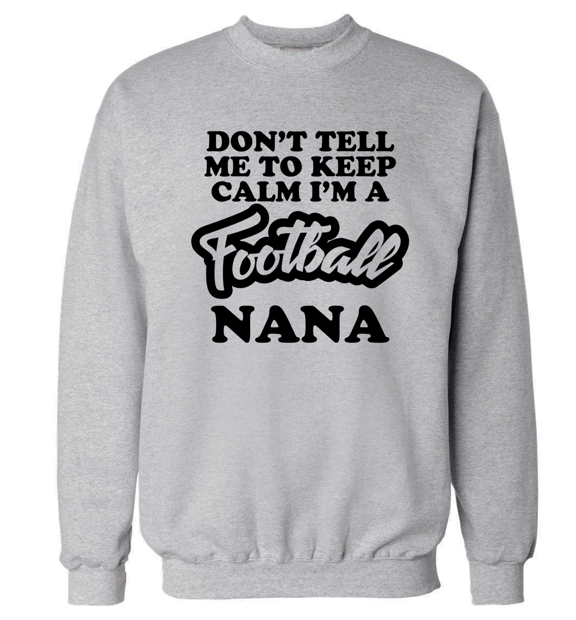 Don't tell me to keep calm I'm a football nana Adult's unisexgrey Sweater 2XL
