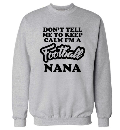 Don't tell me to keep calm I'm a football nana Adult's unisexgrey Sweater 2XL