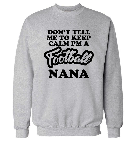Don't tell me to keep calm I'm a football nana Adult's unisexgrey Sweater 2XL