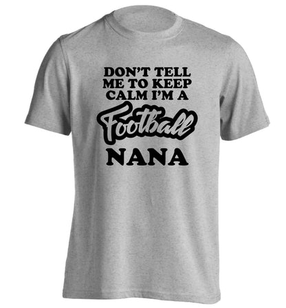 Don't tell me to keep calm I'm a football nana adults unisexgrey Tshirt 2XL