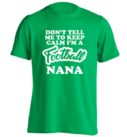 Don't tell me to keep calm I'm a football nana adults unisexgreen Tshirt 2XL