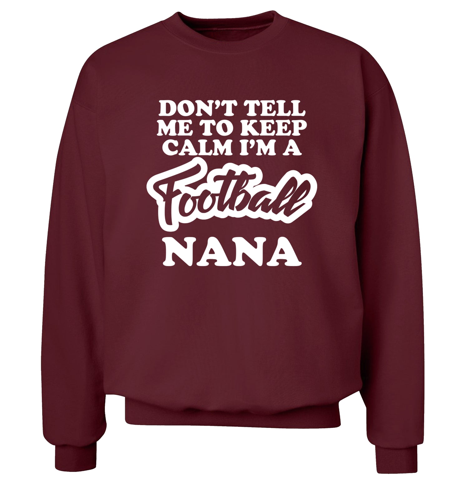 Don't tell me to keep calm I'm a football nana Adult's unisexmaroon Sweater 2XL