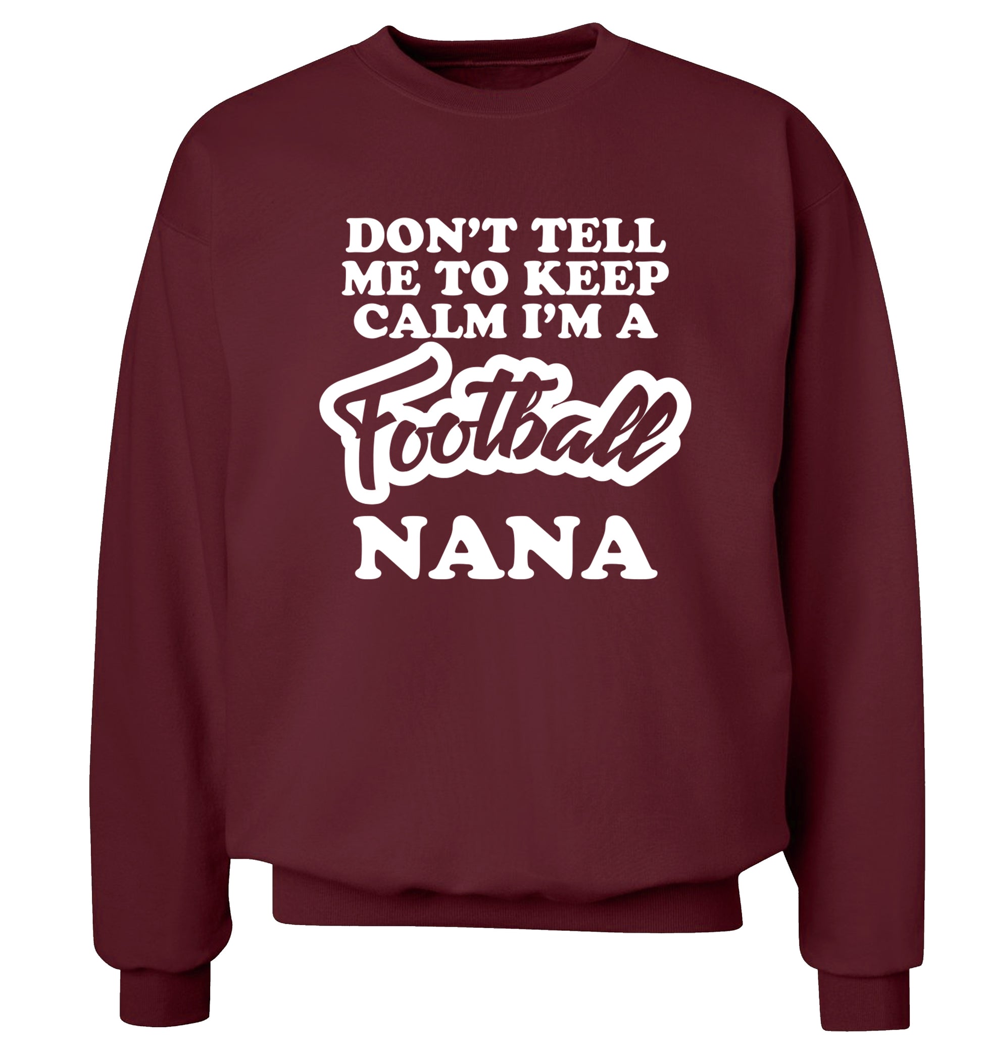 Don't tell me to keep calm I'm a football nana Adult's unisexmaroon Sweater 2XL