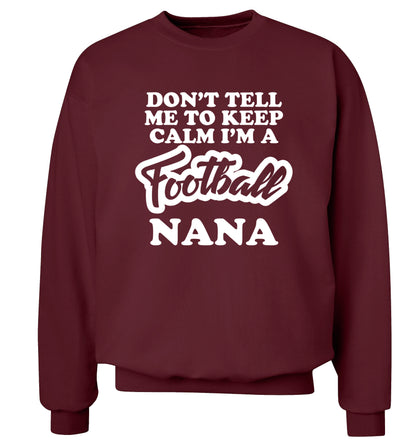 Don't tell me to keep calm I'm a football nana Adult's unisexmaroon Sweater 2XL